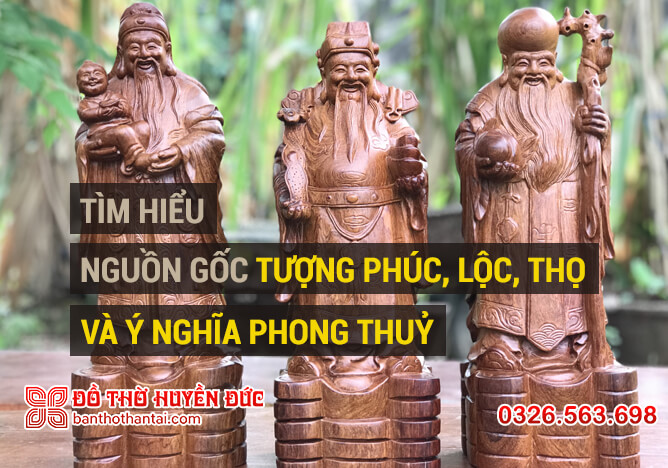 Tìm hiểu về nguồn gốc tượng Phúc Lộc Thọ và ý nghĩa phong thuỷ